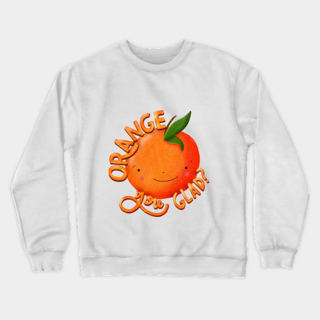 Orange you glad? Crewneck Sweatshirt by Maddyslittlesketchbook